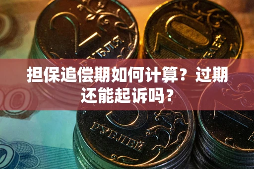 北京担保追偿期如何计算？过期还能起诉吗？