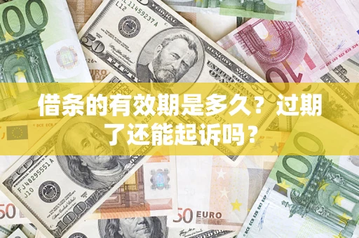 北京借条的有效期是多久？过期了还能起诉吗？