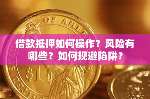 北京借款抵押如何操作?风险有哪些?如何规避陷阱? 北京借款抵押如何操作?风险有哪些?如何规避陷阱?